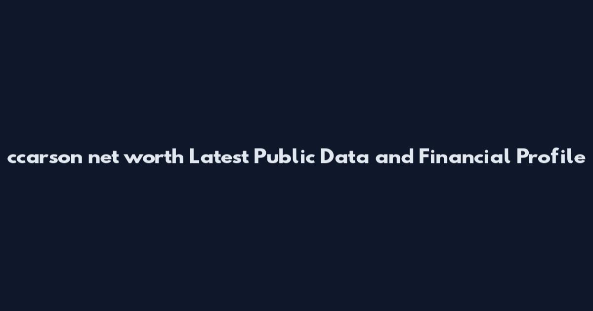 ccarson net worth Latest Public Data and Financial Profile