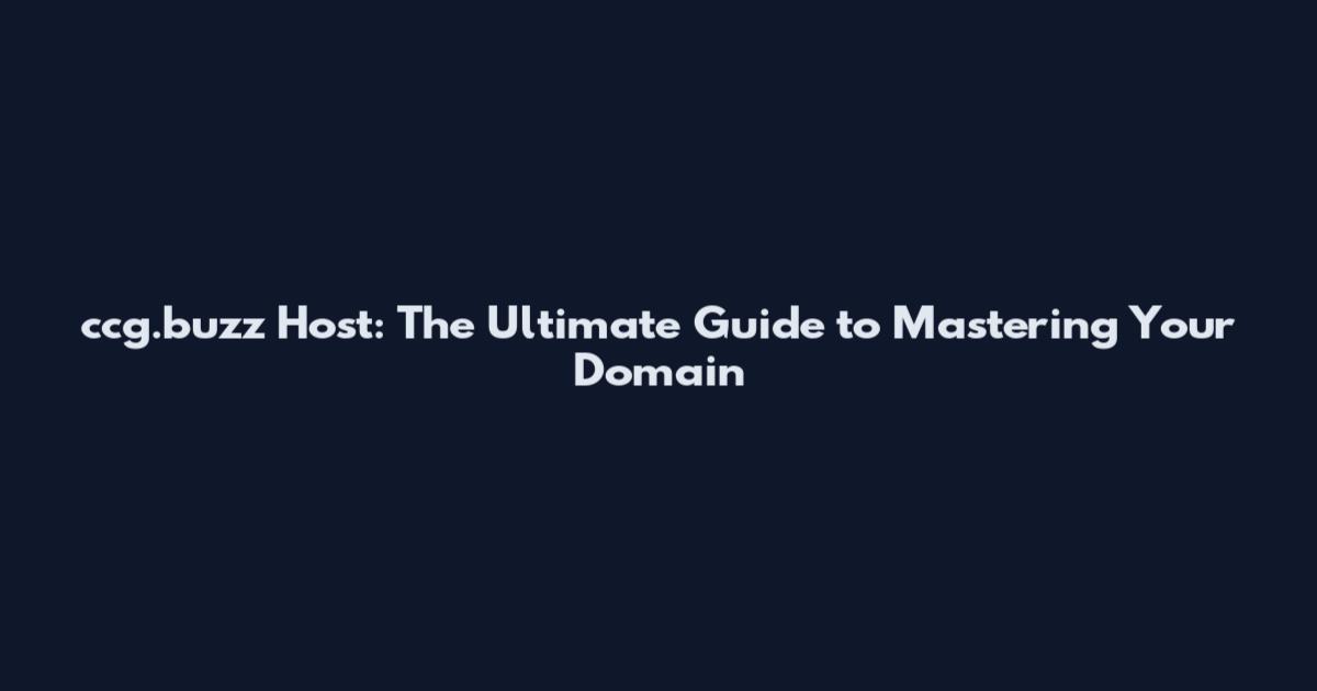 ccg.buzz Host: The Ultimate Guide to Mastering Your Domain