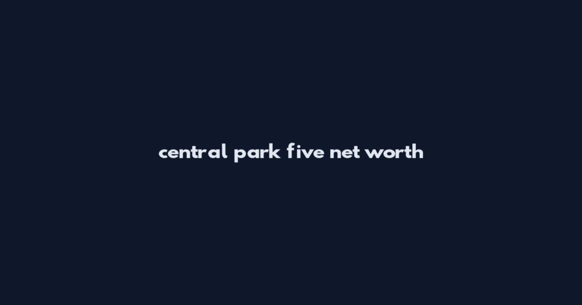 central park five net worth