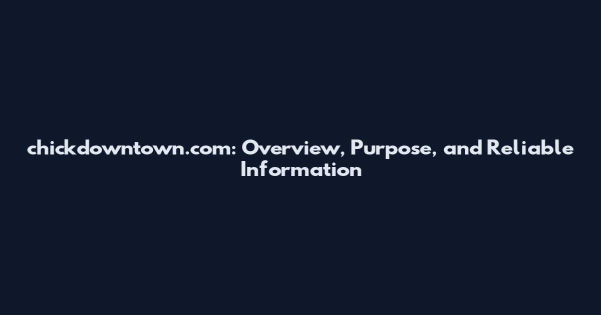 chickdowntown.com: Overview, Purpose, and Reliable Information