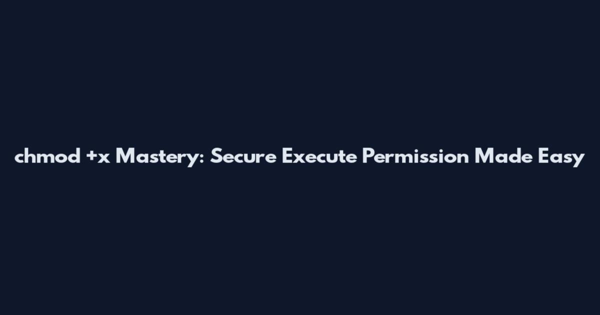 chmod +x Mastery: Secure Execute Permission Made Easy