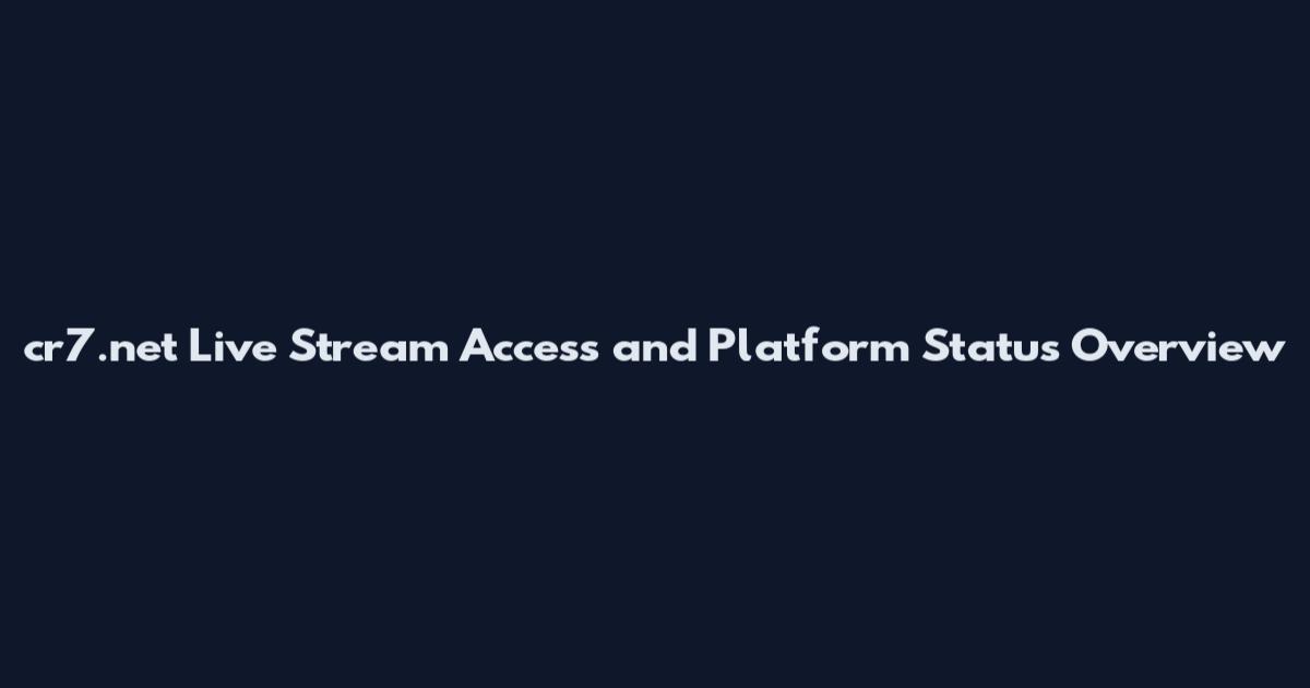 cr7.net Live Stream Access and Platform Status Overview