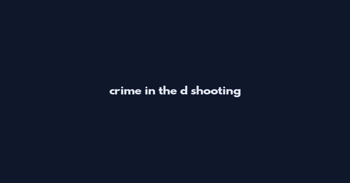 crime in the d shooting