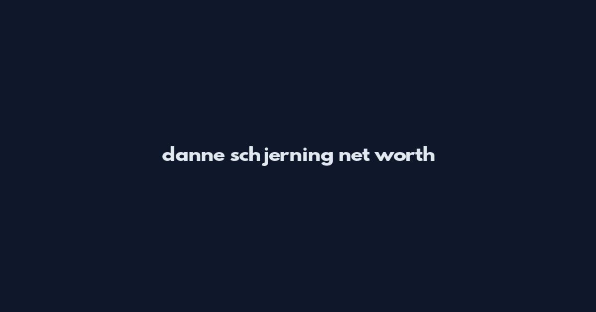 d'anne schjerning net worth