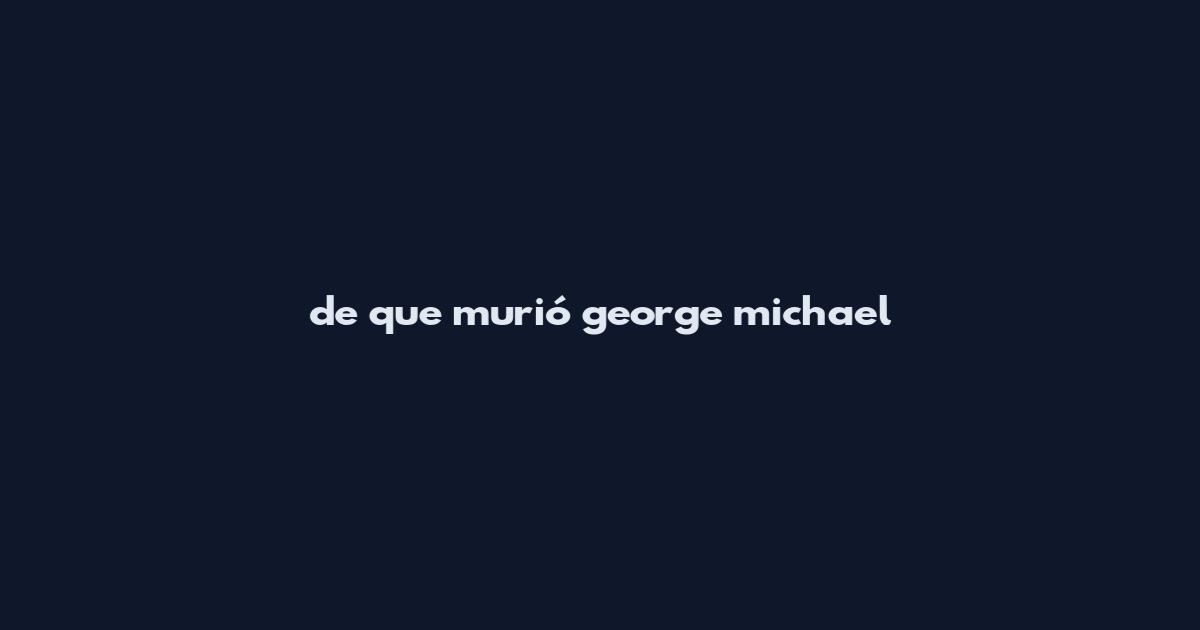 de que murió george michael