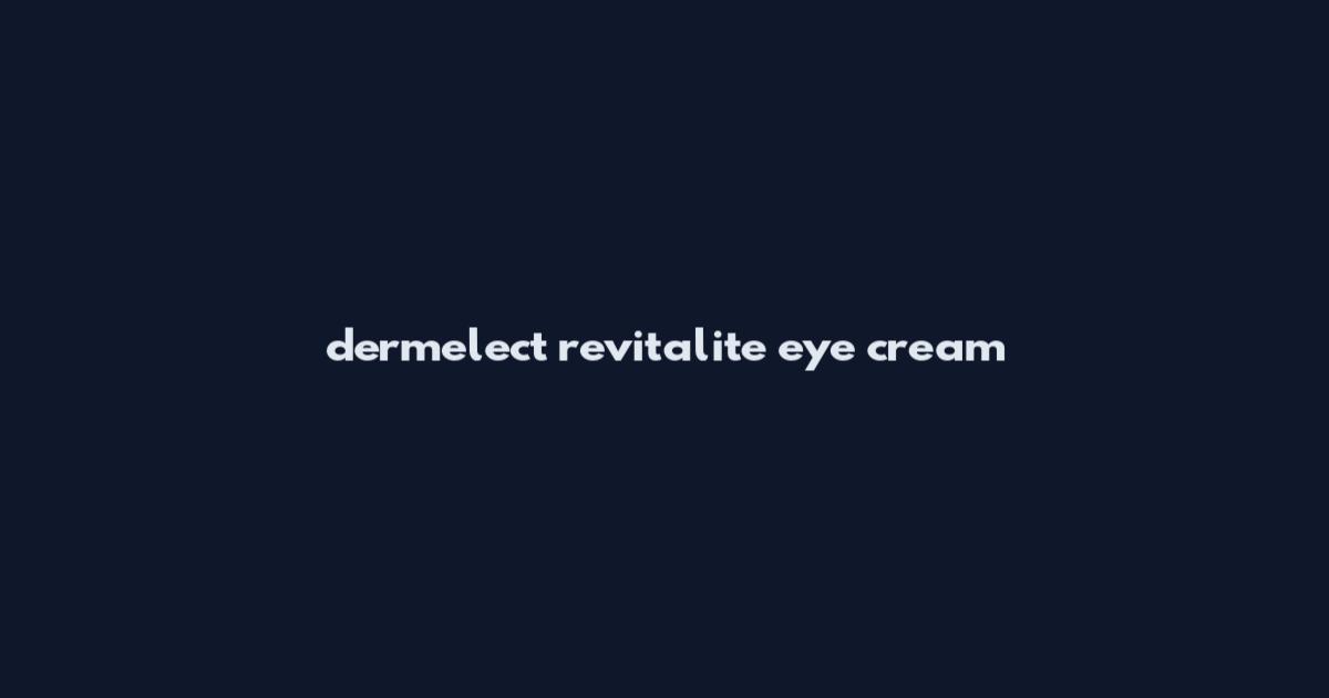 dermelect revitalite eye cream
