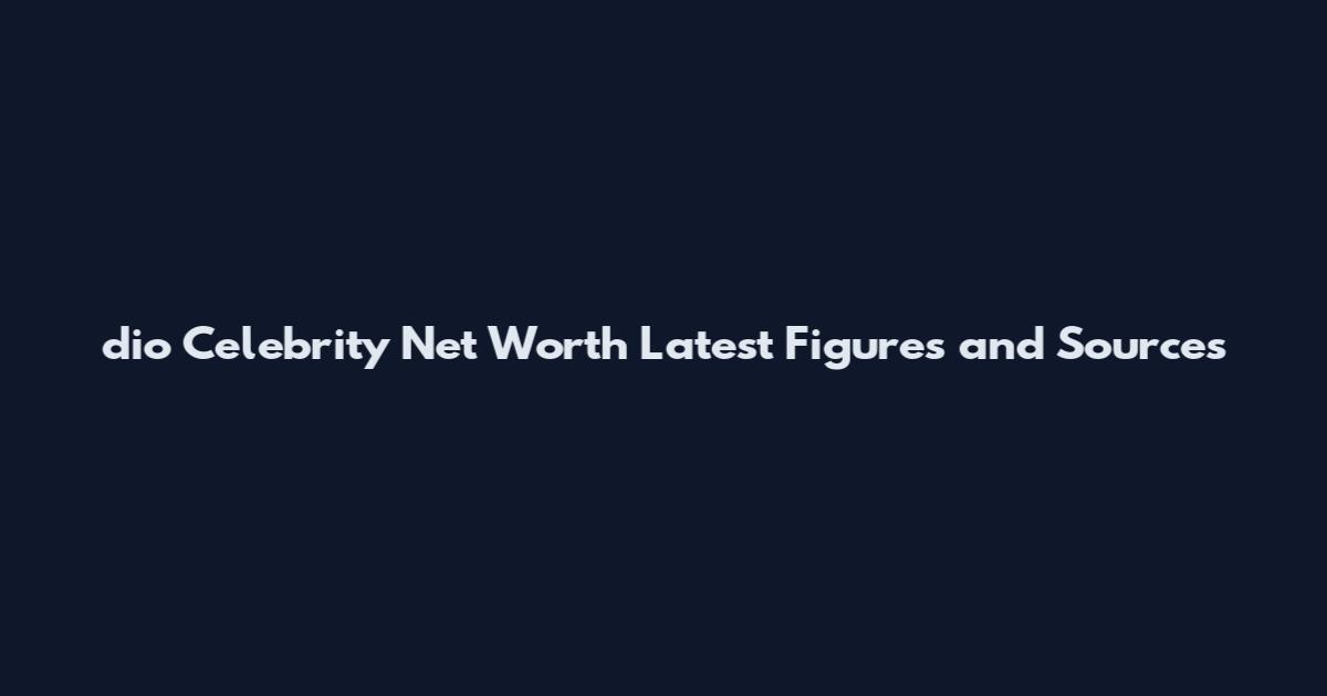 dio Celebrity Net Worth Latest Figures and Sources