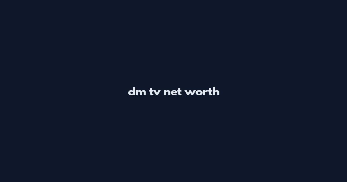 dm tv net worth