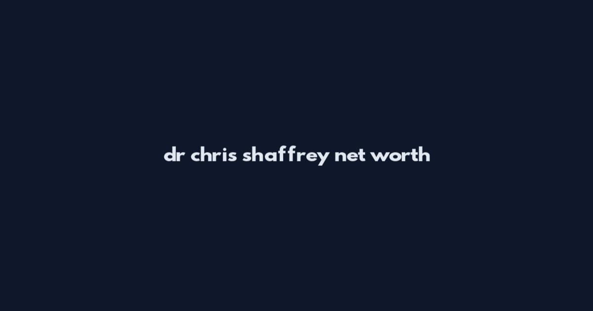 dr chris shaffrey net worth