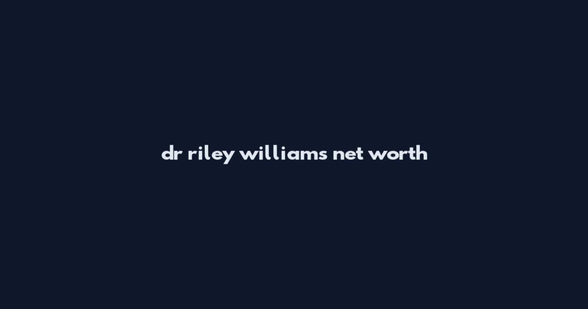 dr riley williams net worth