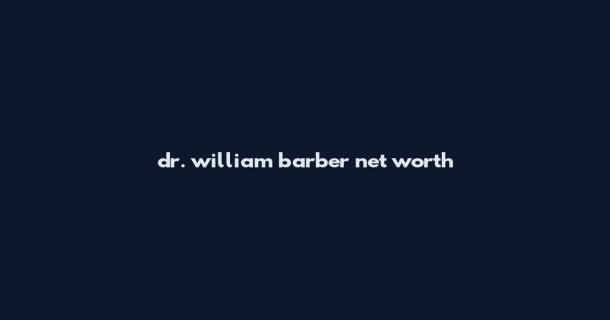 dr. william barber net worth