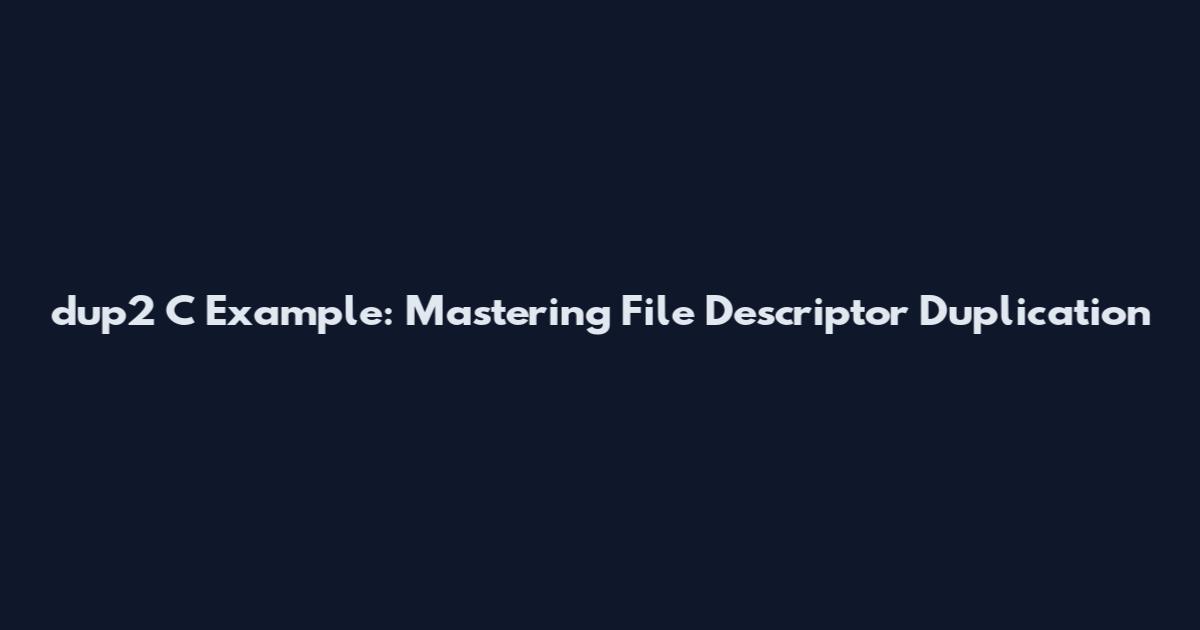 dup2 C Example: Mastering File Descriptor Duplication