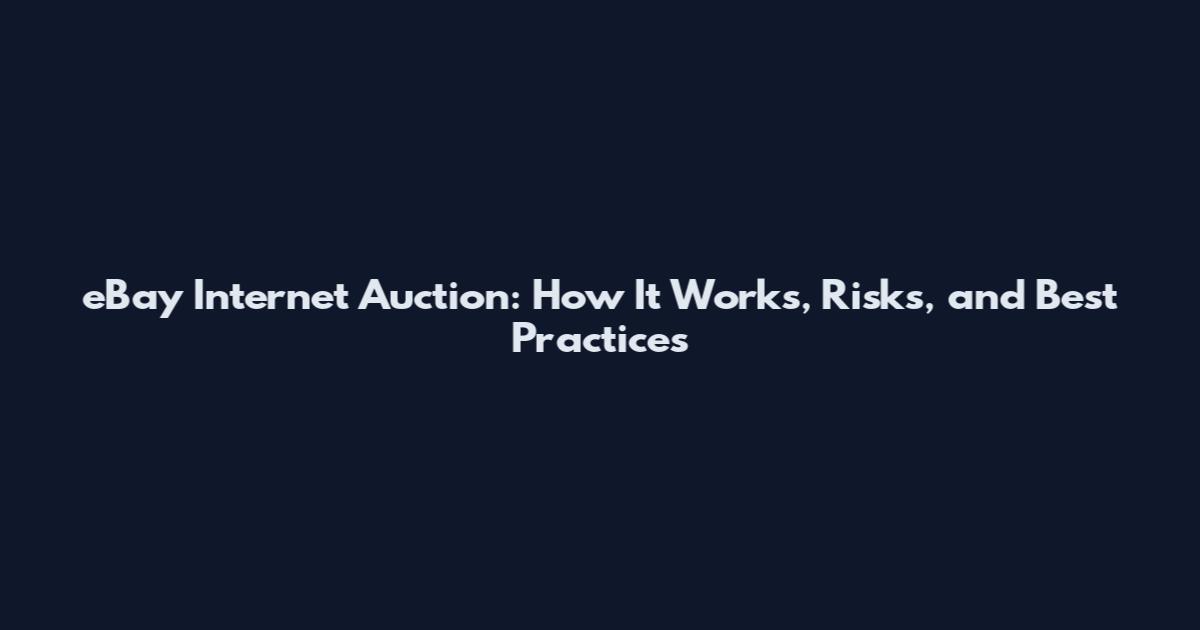 eBay Internet Auction: How It Works, Risks, and Best Practices