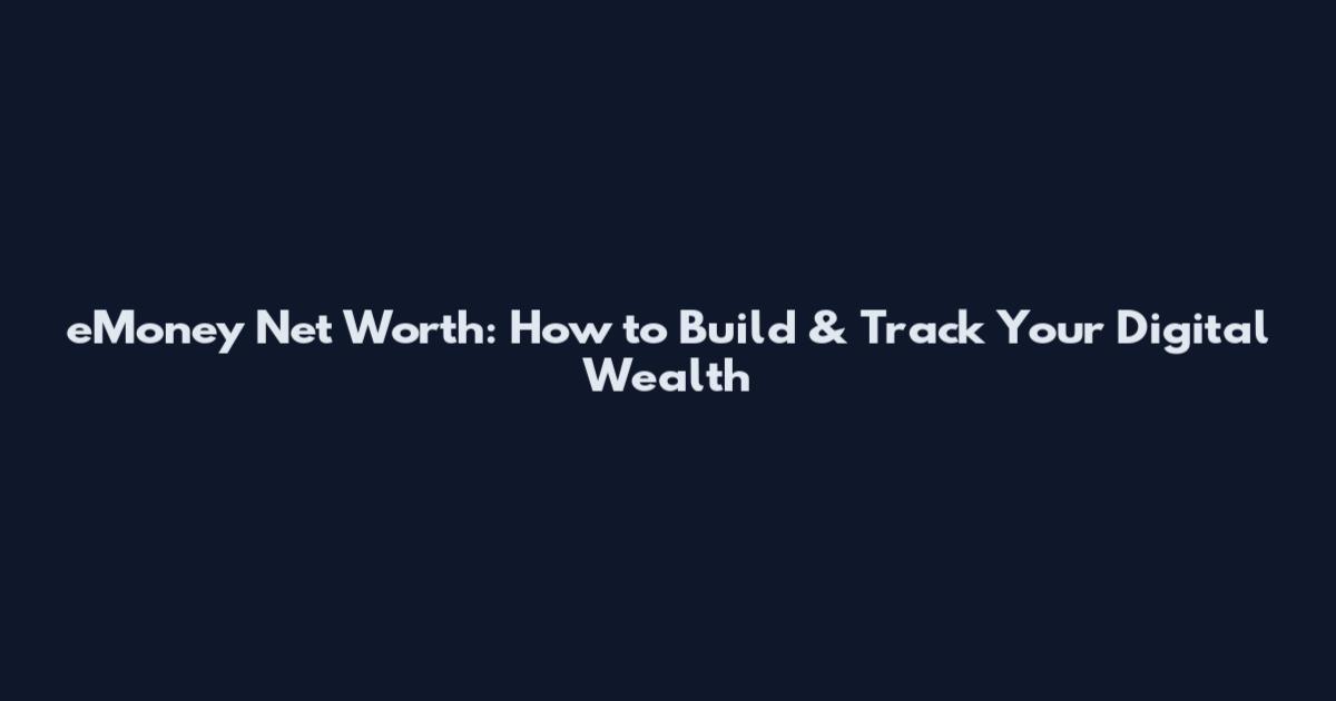 eMoney Net Worth: How to Build & Track Your Digital Wealth