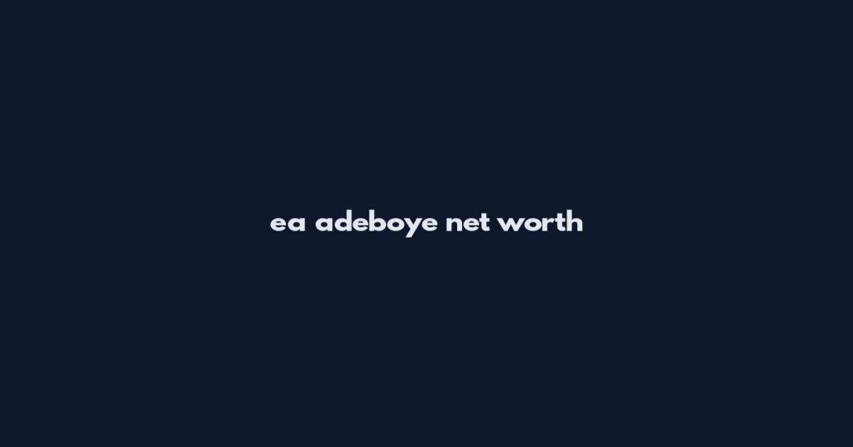 ea adeboye net worth
