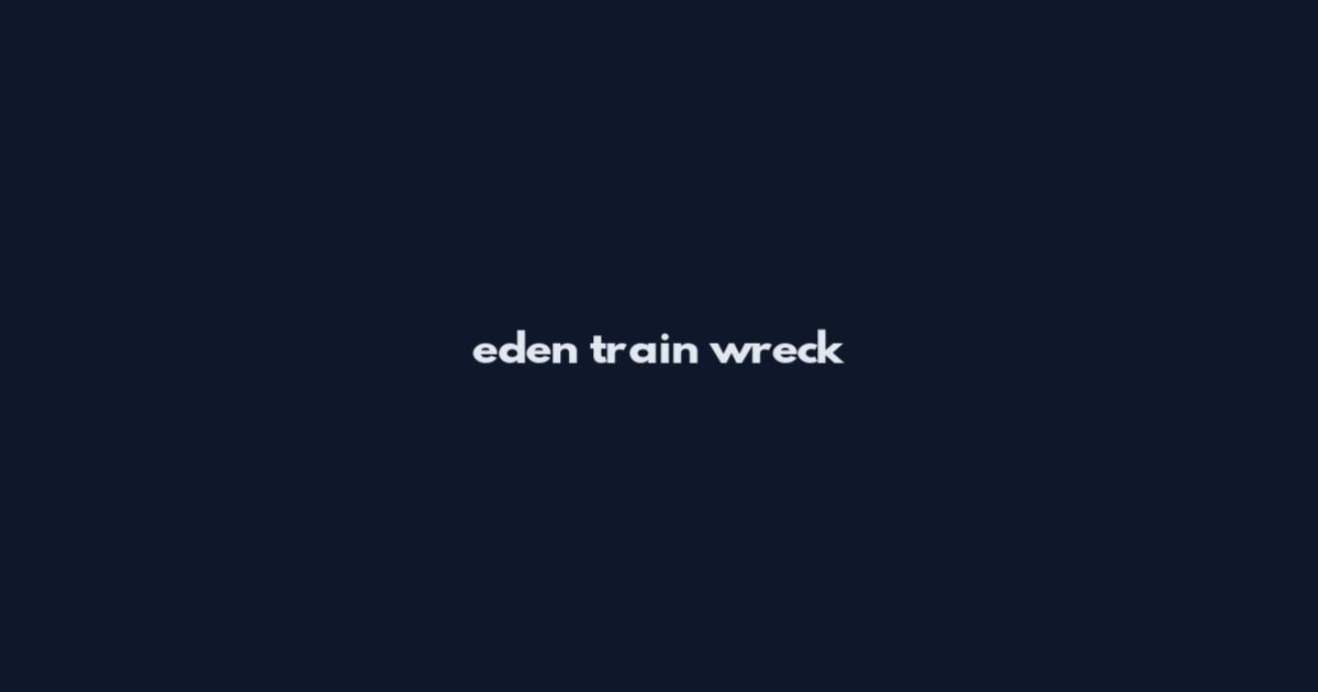 eden train wreck