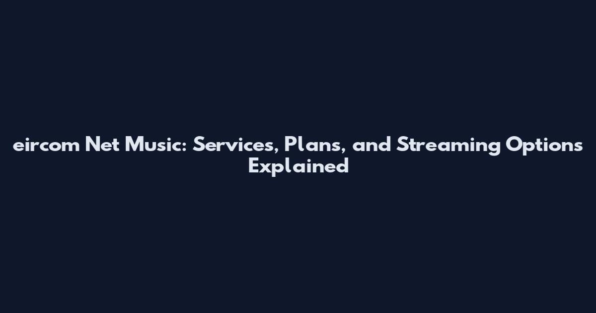 eircom Net Music: Services, Plans, and Streaming Options Explained