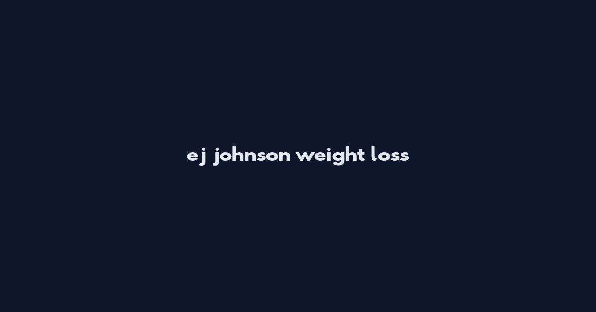 ej johnson weight loss