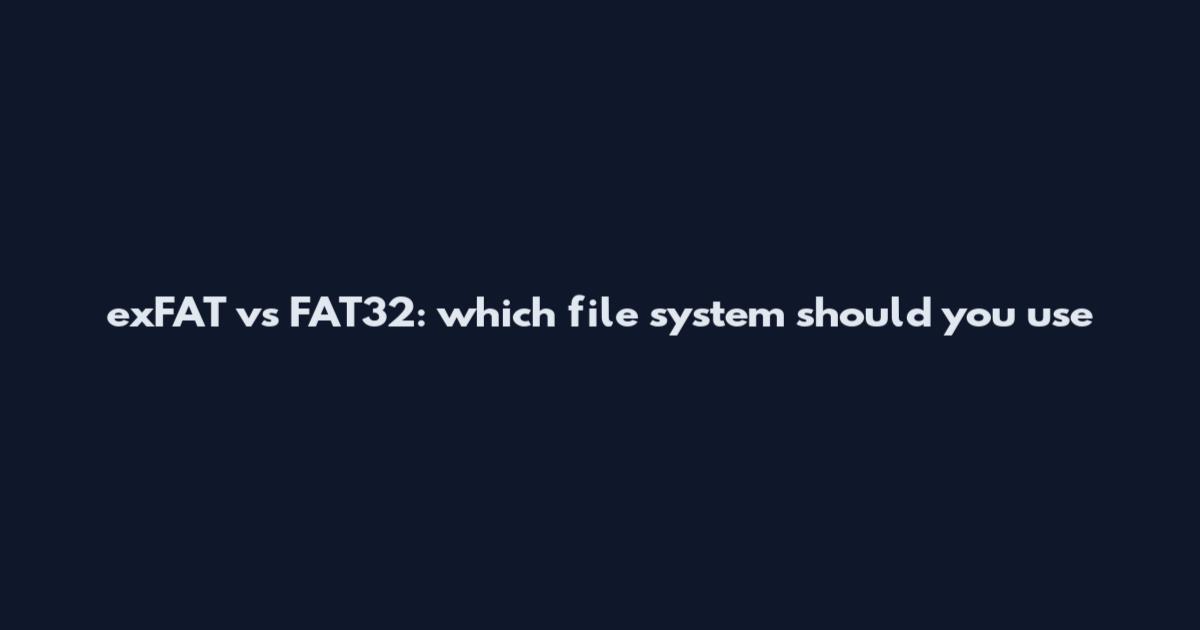 exFAT vs FAT32: which file system should you use