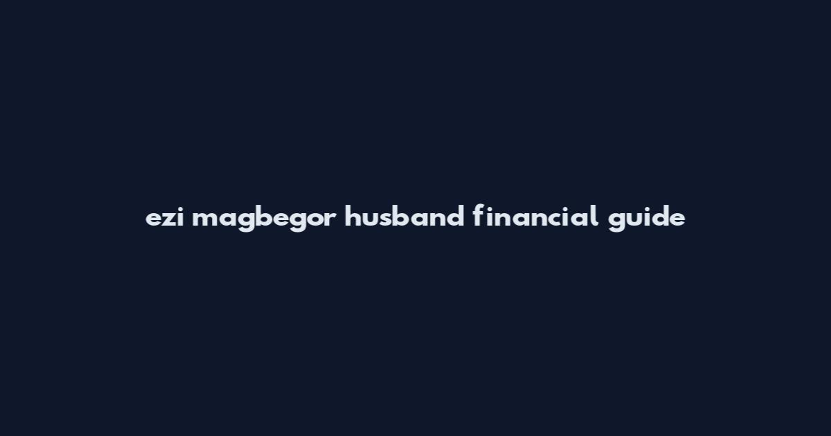 ezi magbegor husband financial guide