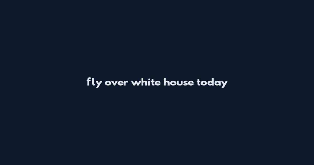 fly over white house today