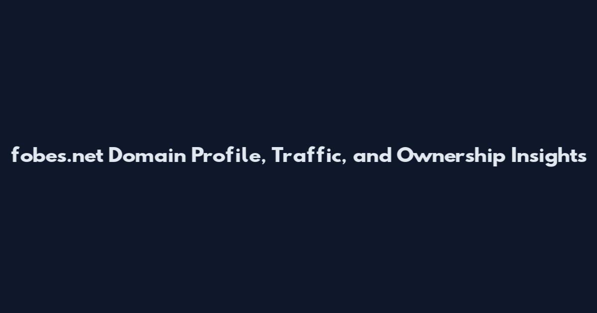 fobes.net Domain Profile, Traffic, and Ownership Insights
