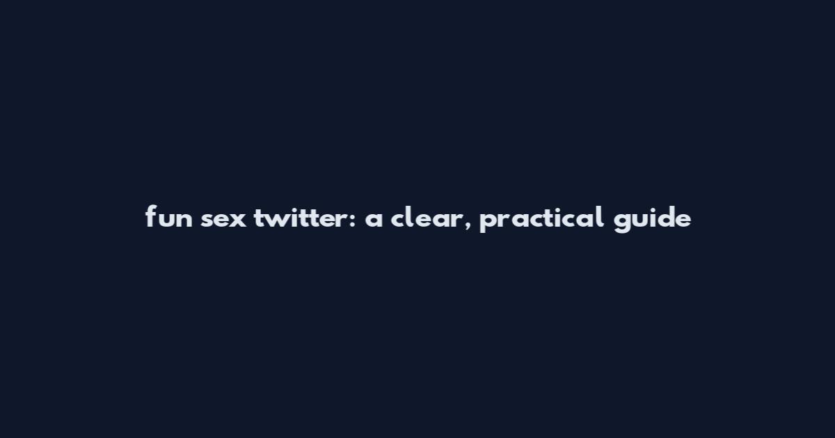 fun sex twitter: a clear, practical guide