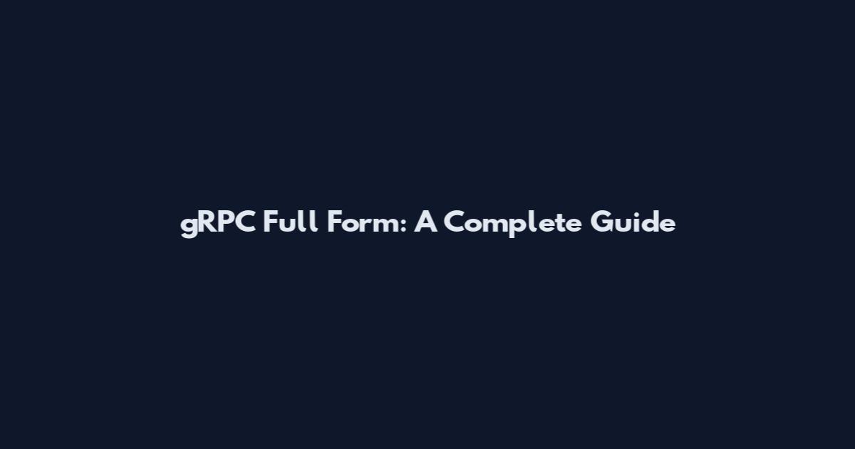 gRPC Full Form: A Complete Guide