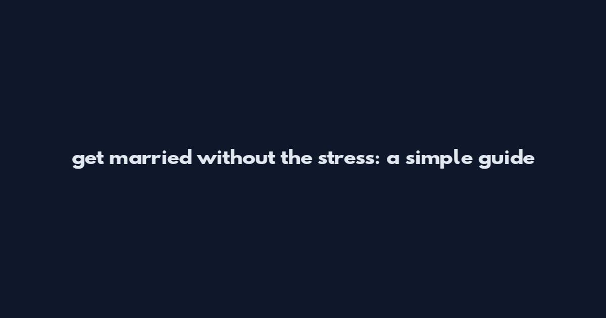 get married without the stress: a simple guide