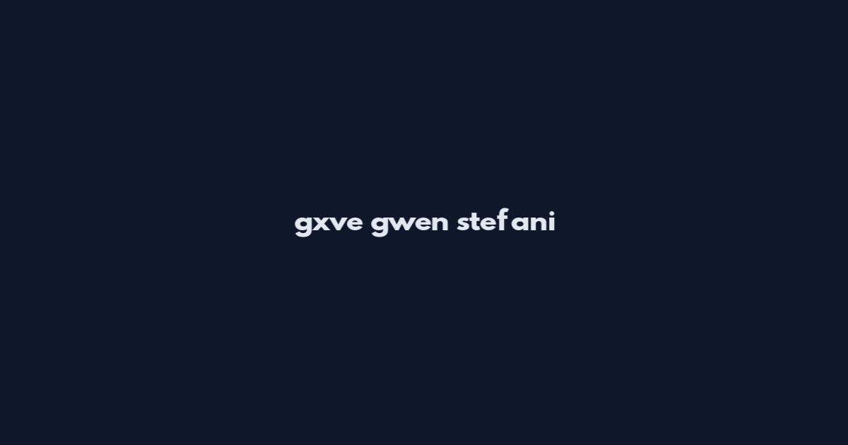 gxve gwen stefani