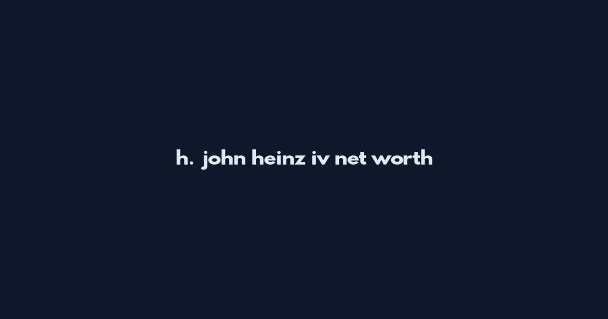 h. john heinz iv net worth