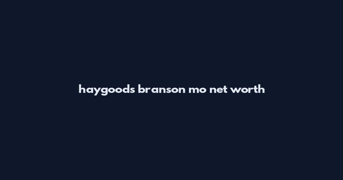 haygoods branson mo net worth