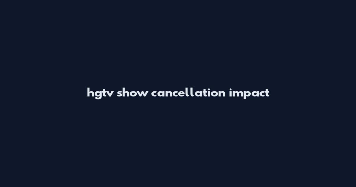 hgtv show cancellation impact