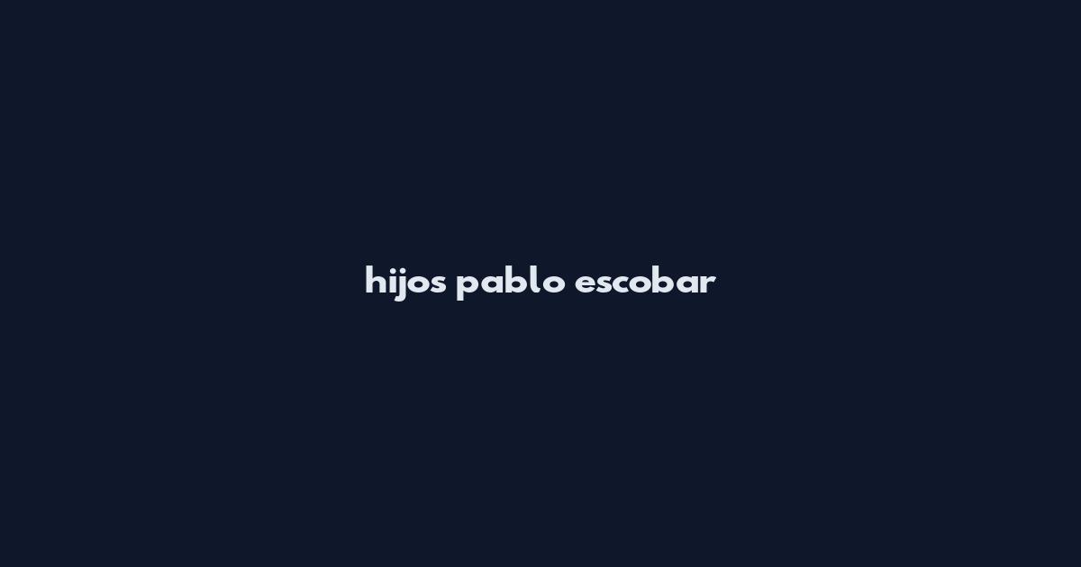 hijos pablo escobar