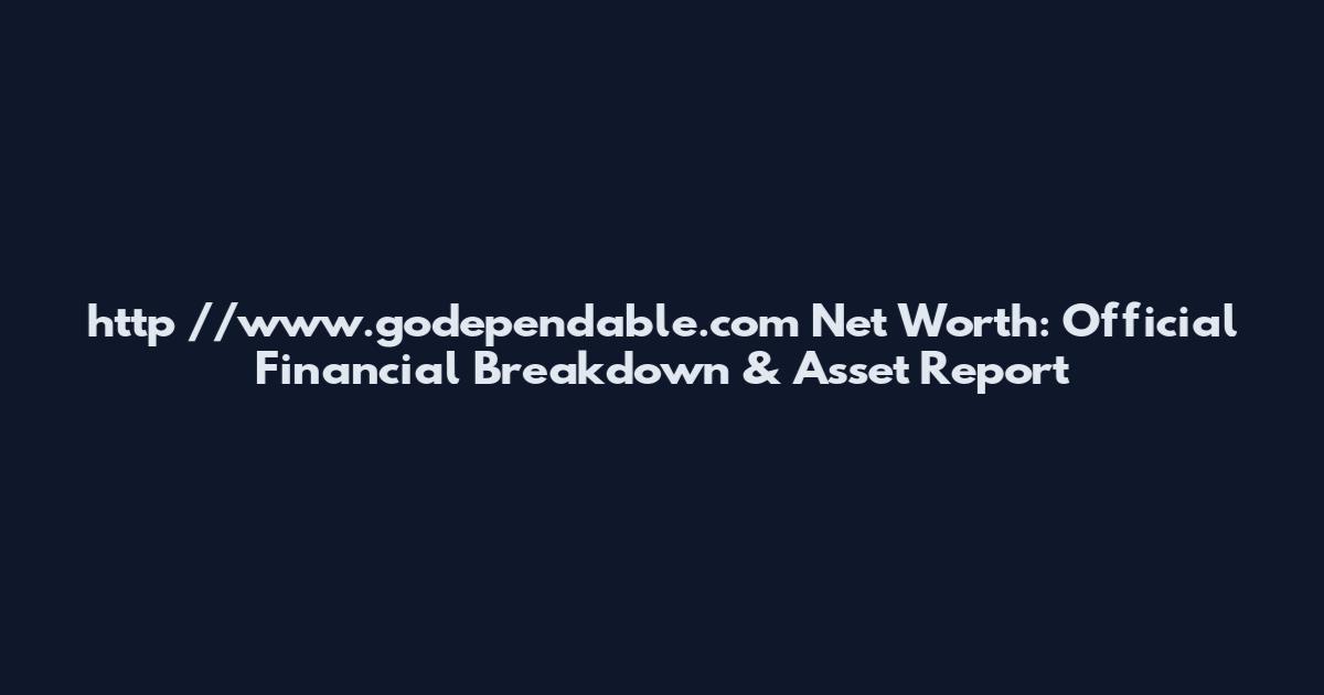 http //www.godependable.com Net Worth: Official Financial Breakdown & Asset Report