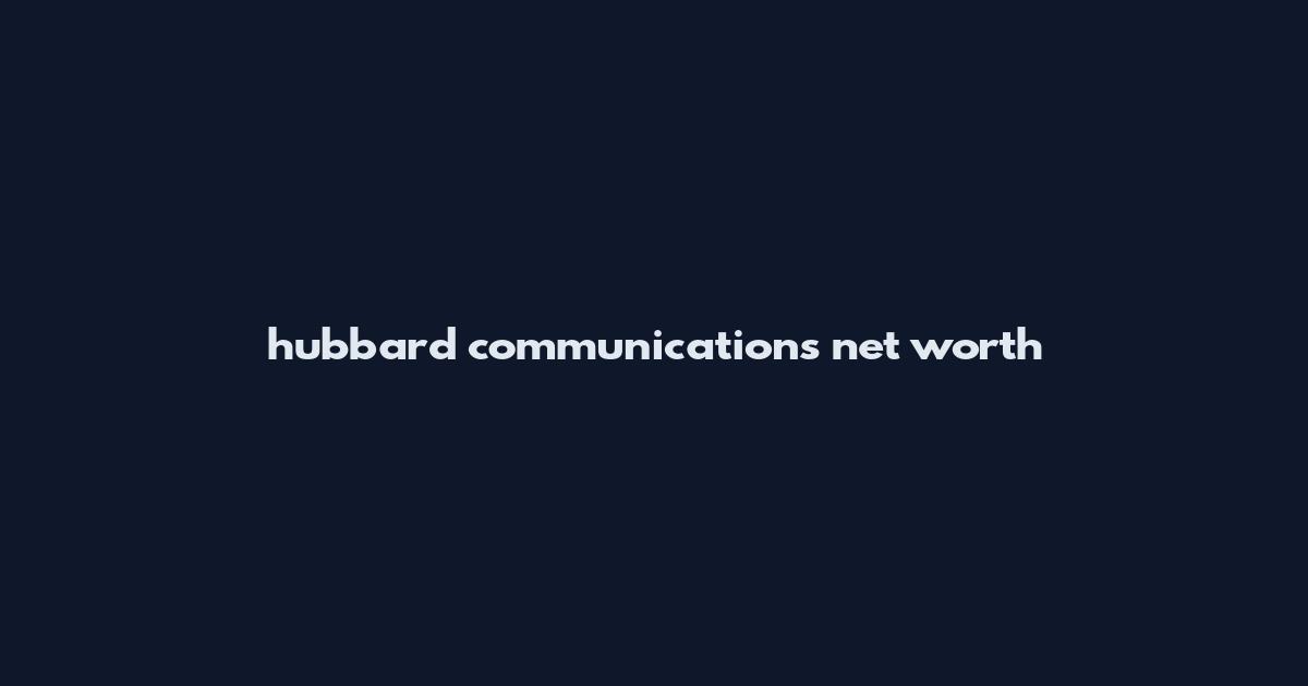 hubbard communications net worth