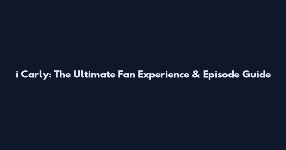 i Carly: The Ultimate Fan Experience & Episode Guide
