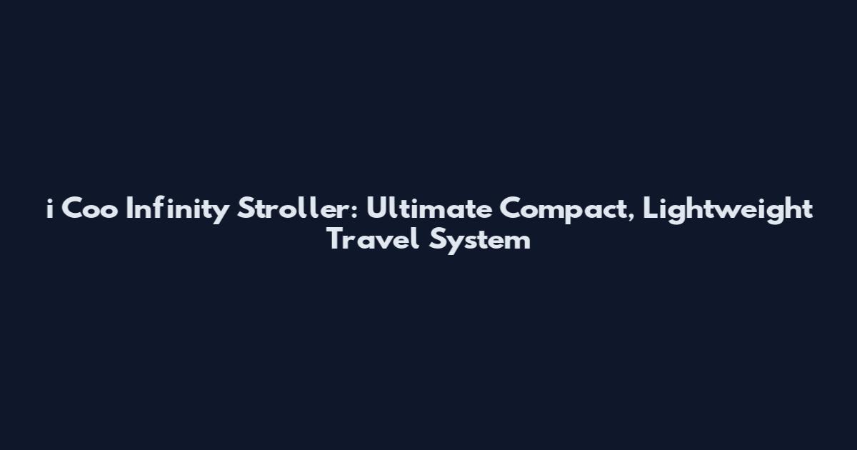 i Coo Infinity Stroller: Ultimate Compact, Lightweight Travel System