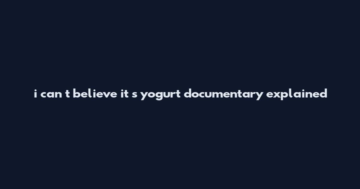 i can t believe it s yogurt documentary explained