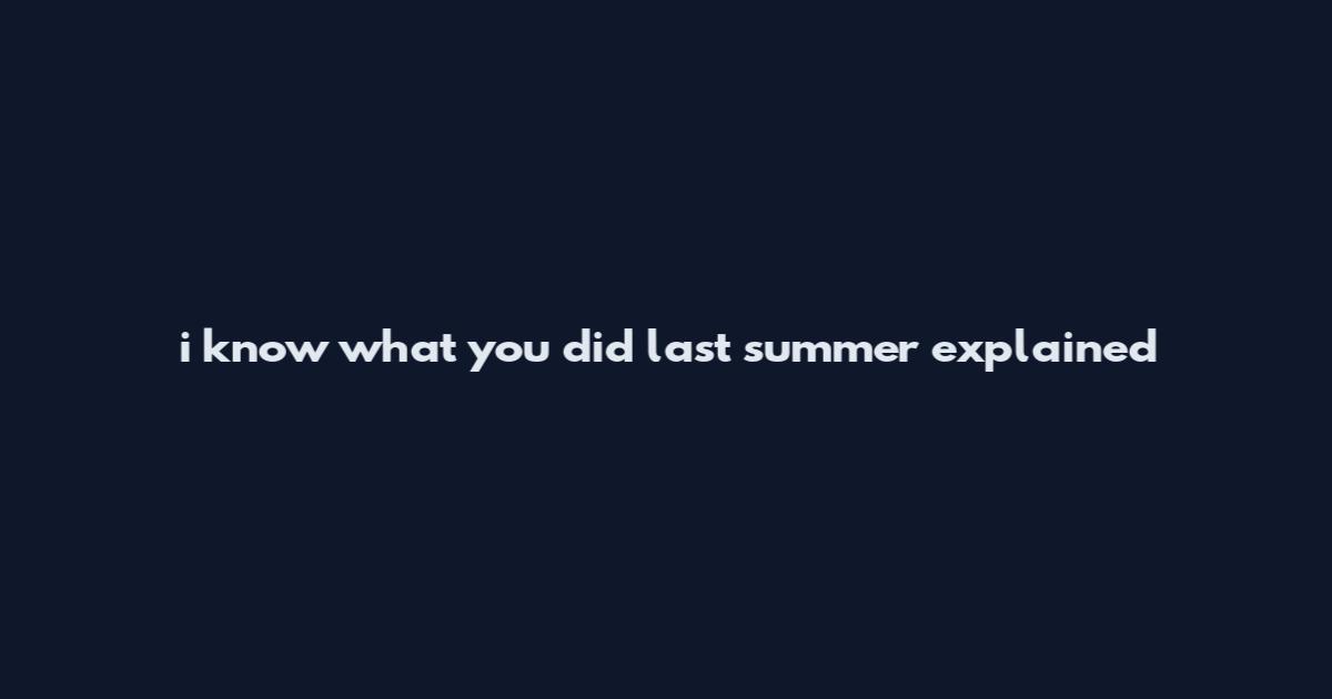 i know what you did last summer explained
