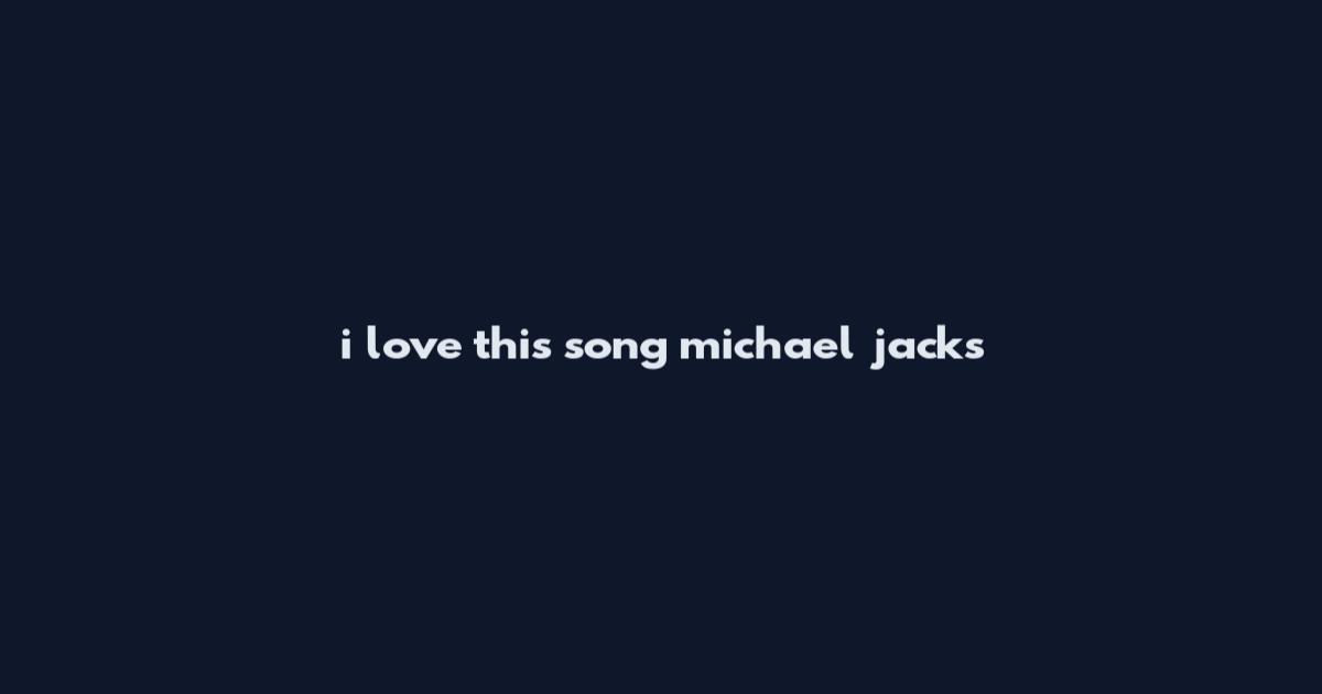 i love this song michael jacks