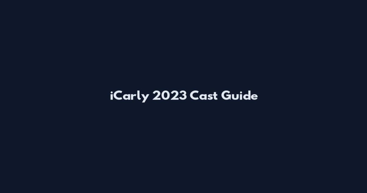 iCarly 2023 Cast Guide