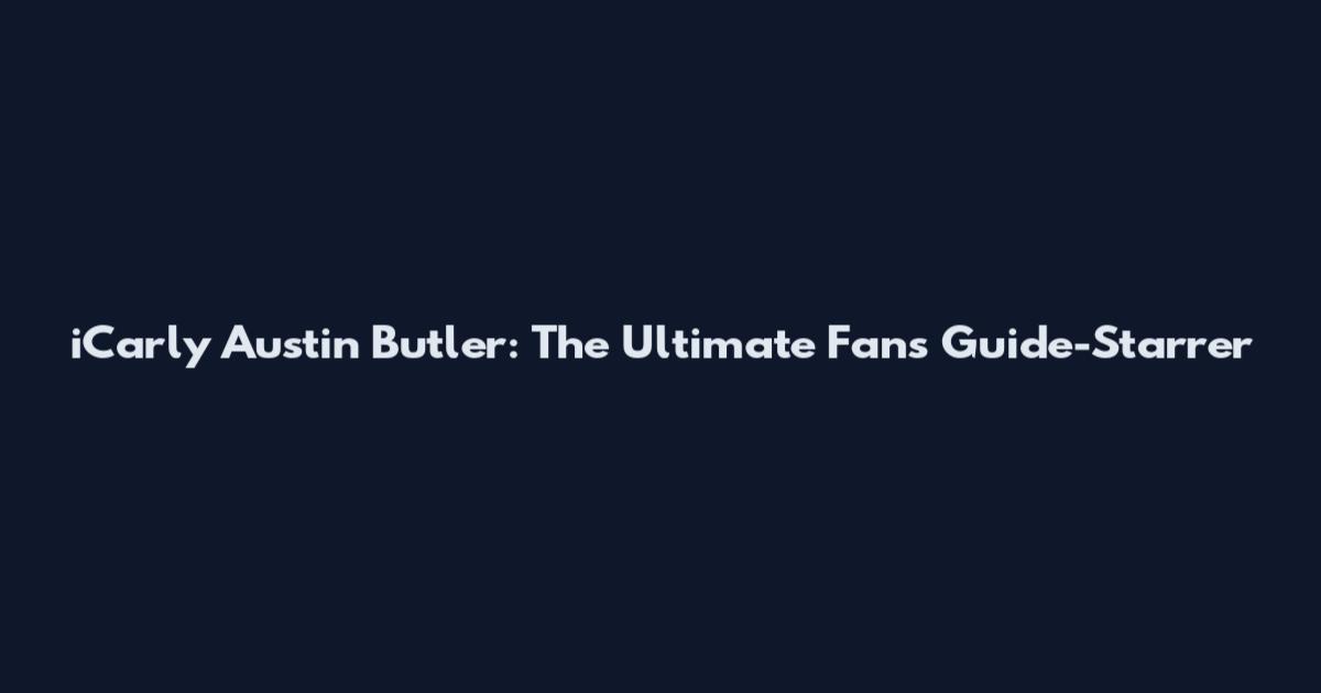 iCarly Austin Butler: The Ultimate Fan's Guide-Starrer