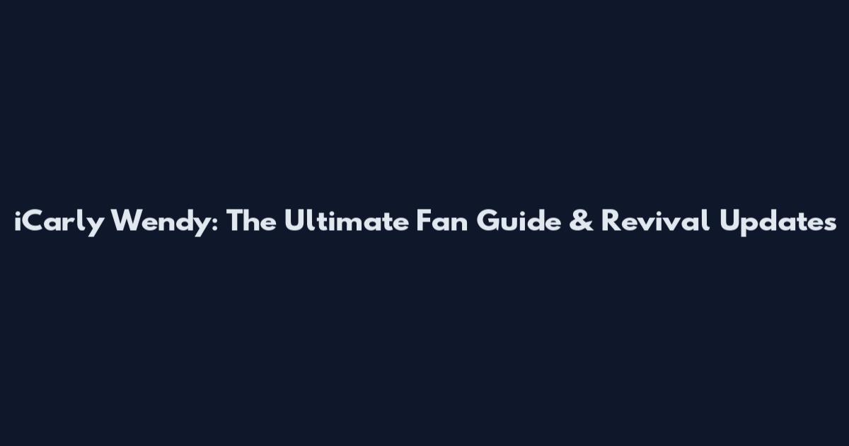 iCarly Wendy: The Ultimate Fan Guide & Revival Updates