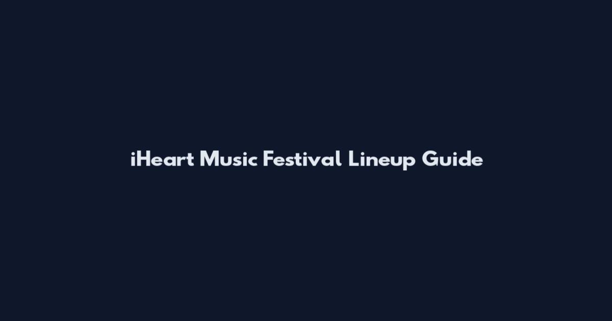 iHeart Music Festival Lineup Guide