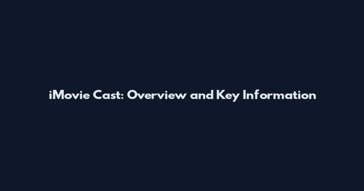 iMovie Cast: Overview and Key Information