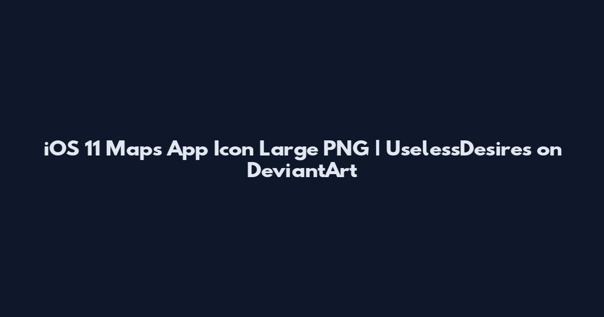 iOS 11 Maps App Icon Large PNG | UselessDesires on DeviantArt