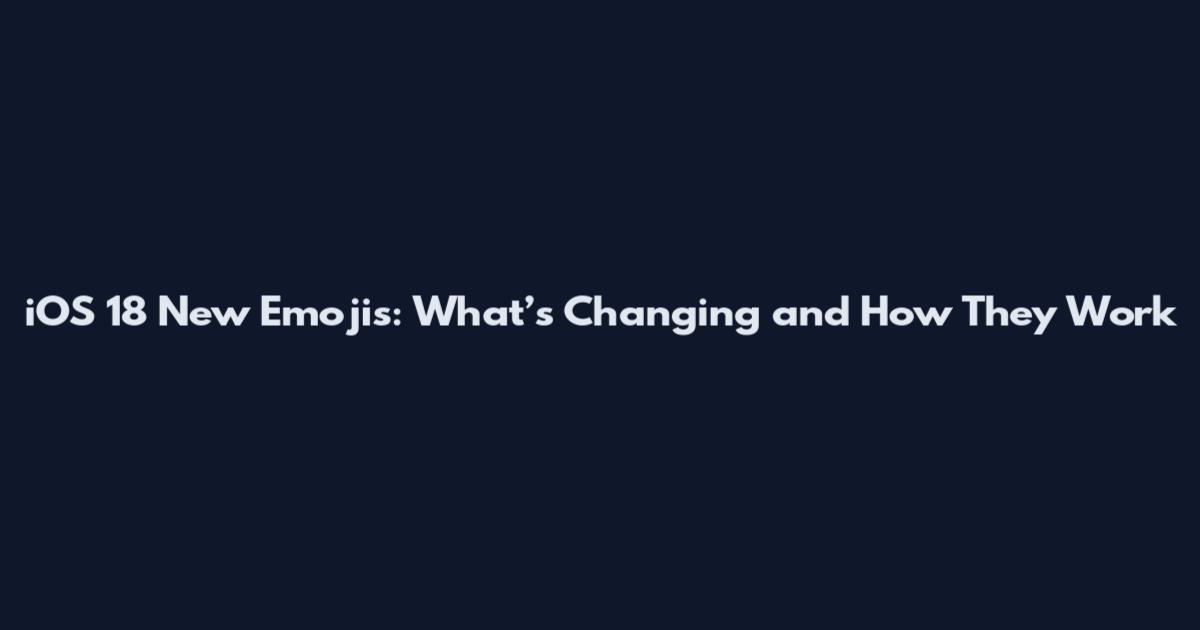 iOS 18 New Emojis: What’s Changing and How They Work