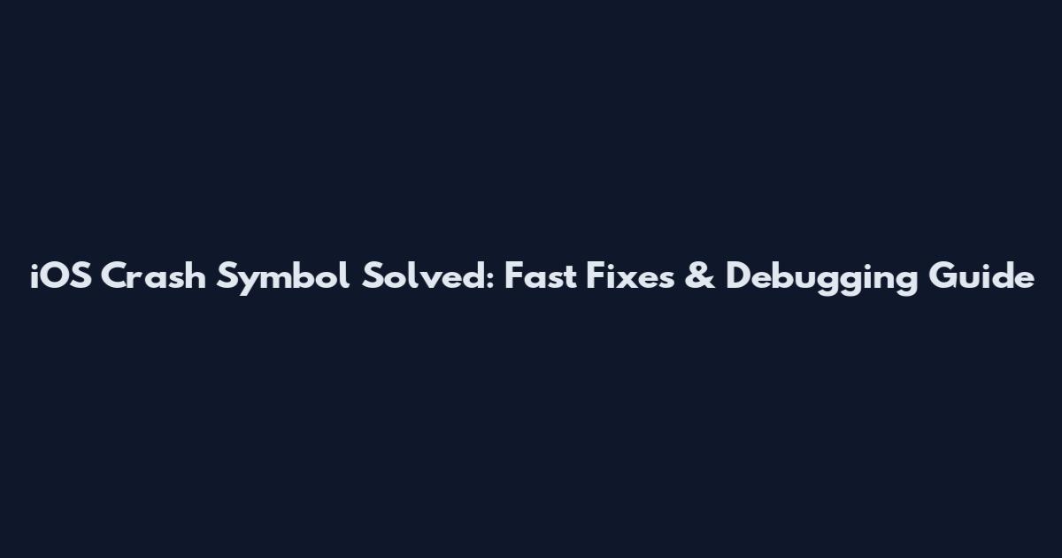 iOS Crash Symbol Solved: Fast Fixes & Debugging Guide