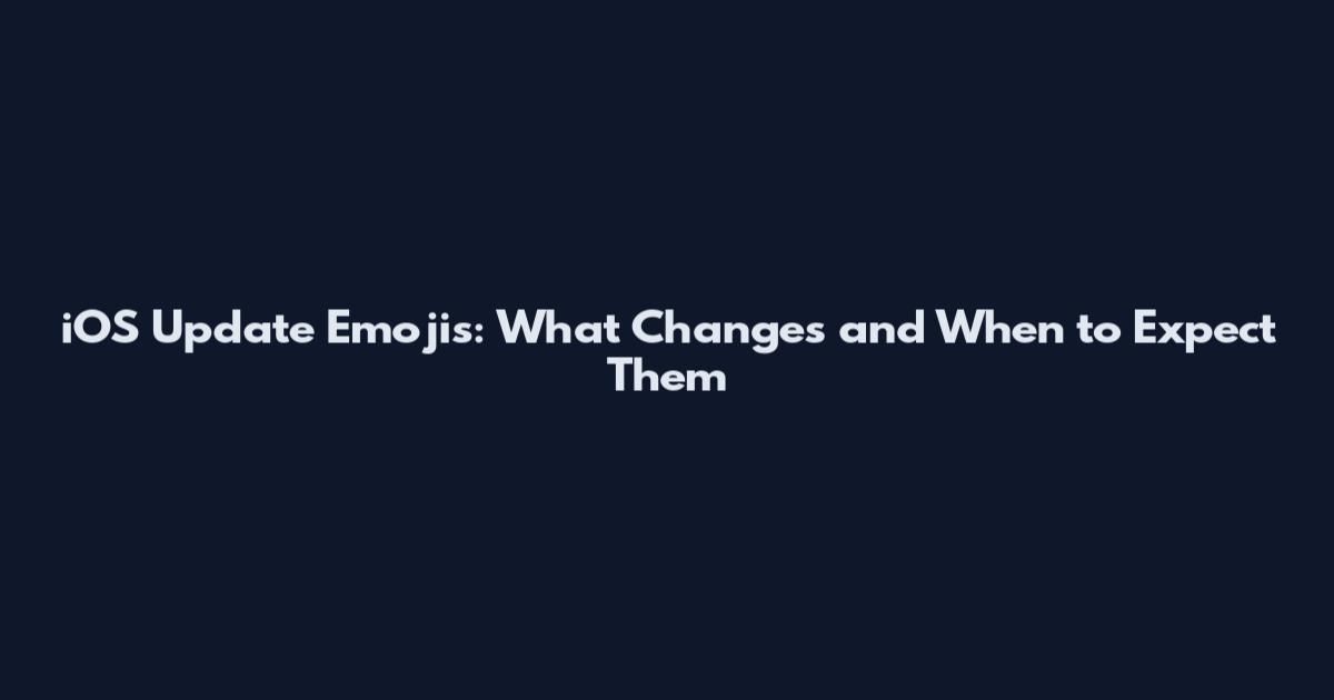 iOS Update Emojis: What Changes and When to Expect Them